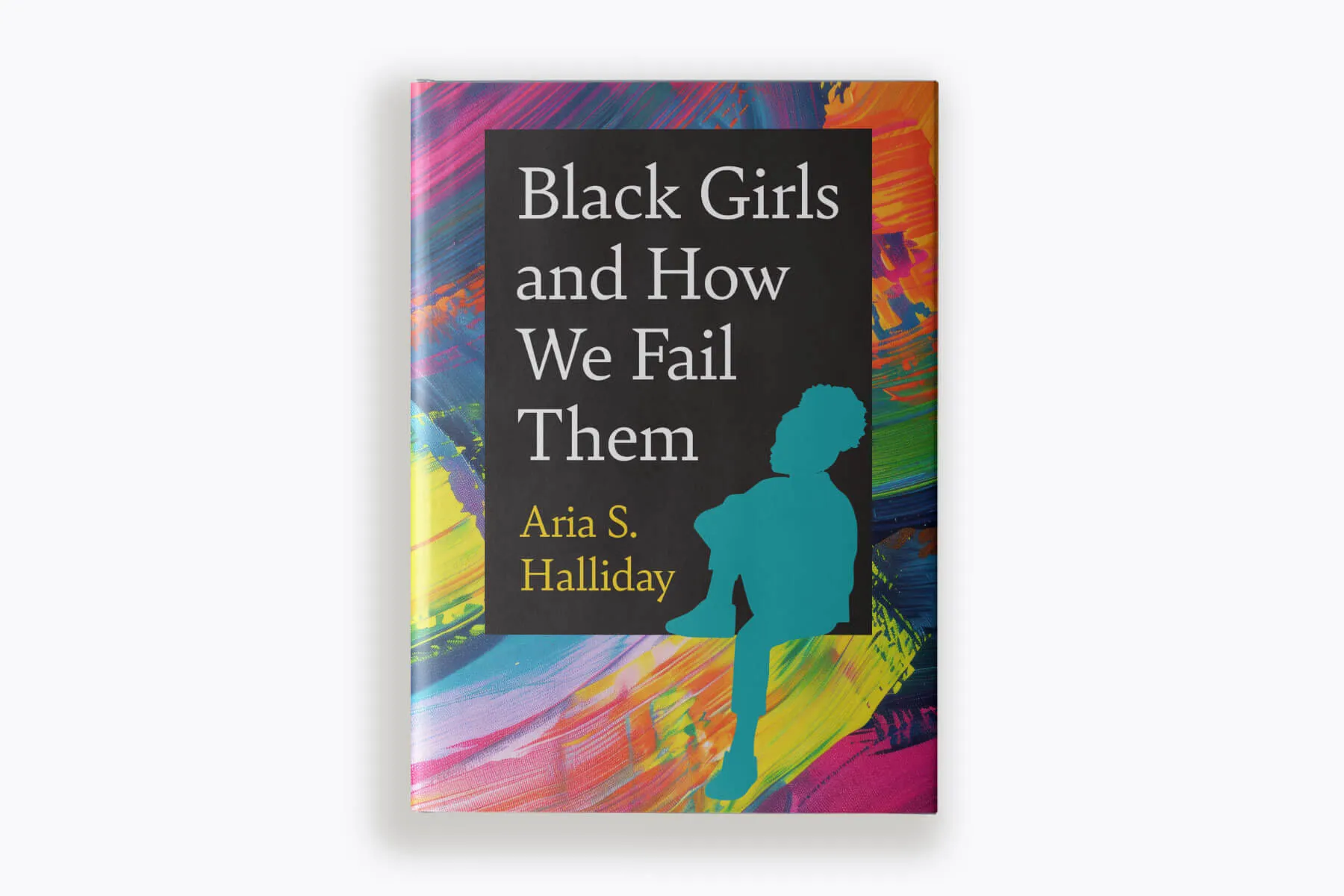 Book cover of "Black Girls and How We Fail Them," by Aria S. Halliday