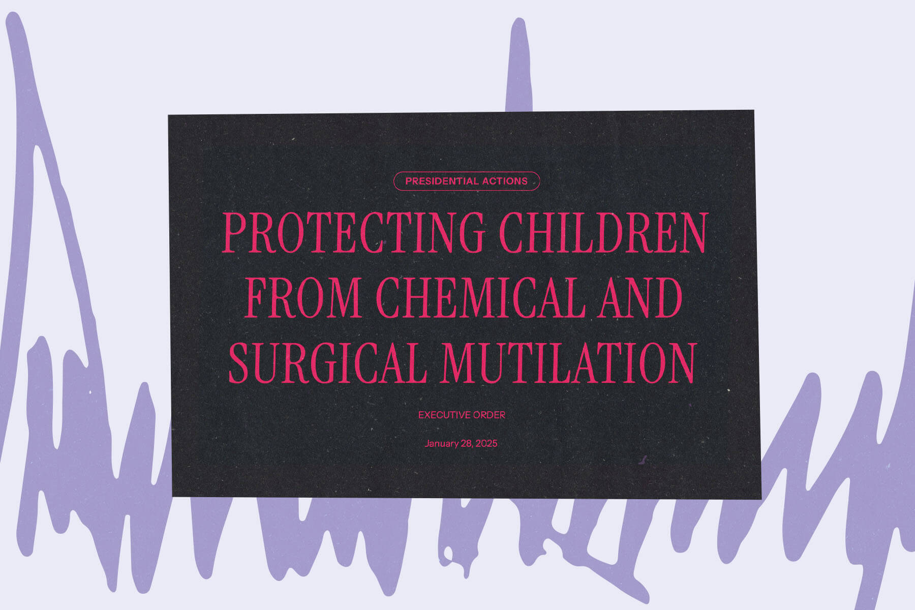 Screenshot of an executive order that reads "PROTECTING CHILDREN FROM CHEMICAL AND SURGICAL MUTILATION"