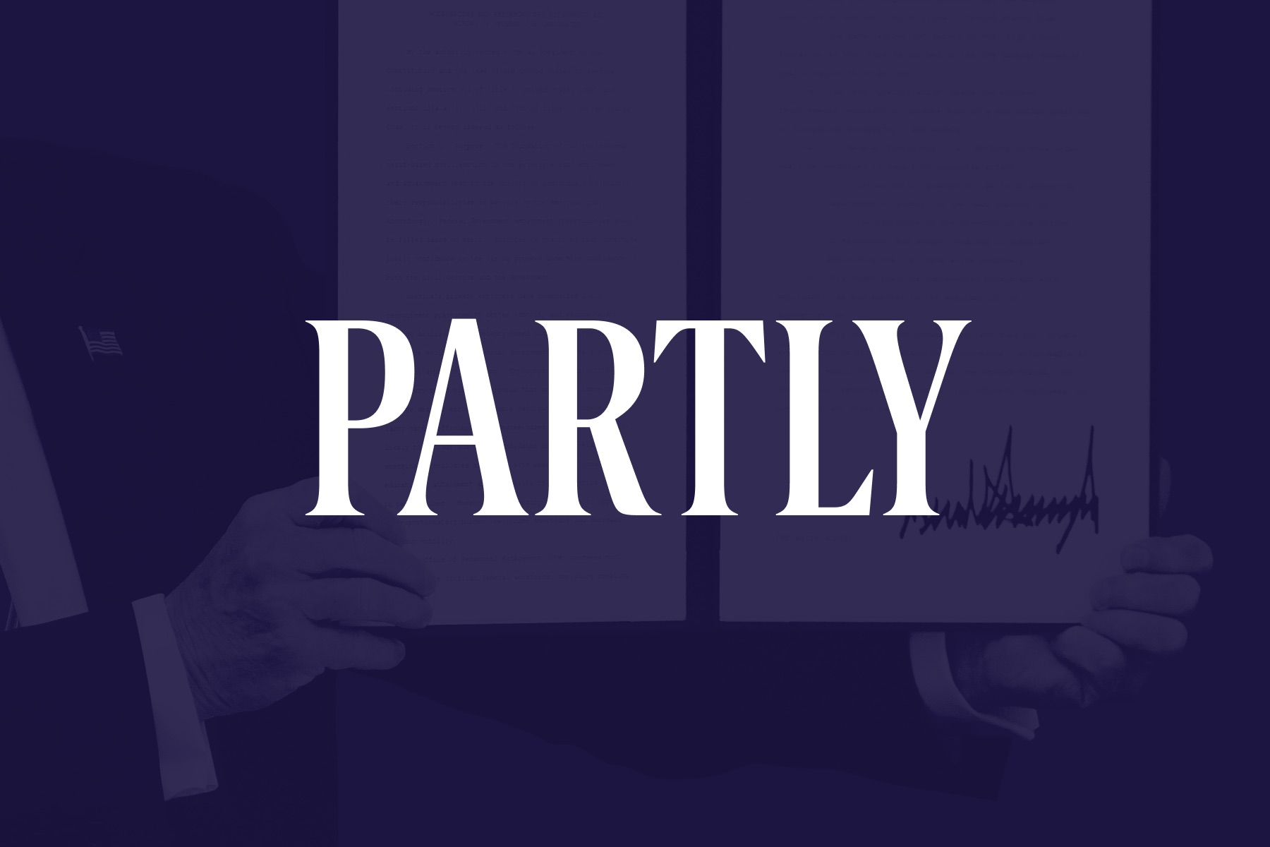 Image of President trump holding up a signed executive order overlaid with the word “PARTLY” in bold white text on a dark purple background.
