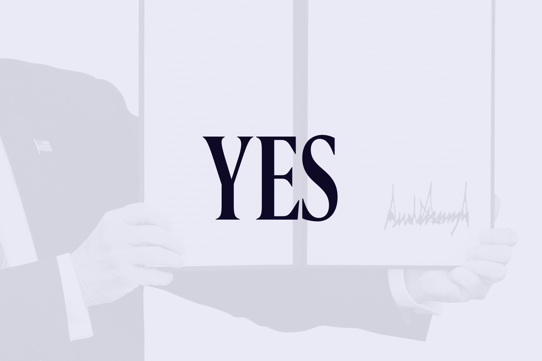 Image of President trump holding up a signed executive order overlaid with the word “YES” in bold purple text on a light purple background.